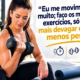 “Eu me movimento muito; faço os mesmos exercícios, só que mais devagar e com menos peso”